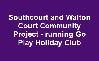 Southcourt and Walton Court Community Project - running Go Play Holiday Club