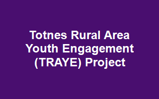 Totnes Rural Area Youth Engagement (TRAYE) Project