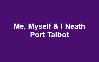 Me, Myself & I Neath Port Talbot